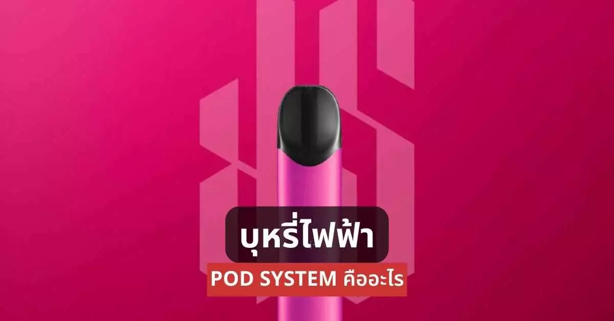 บุหรี่ไฟฟ้า pod system คืออะไร