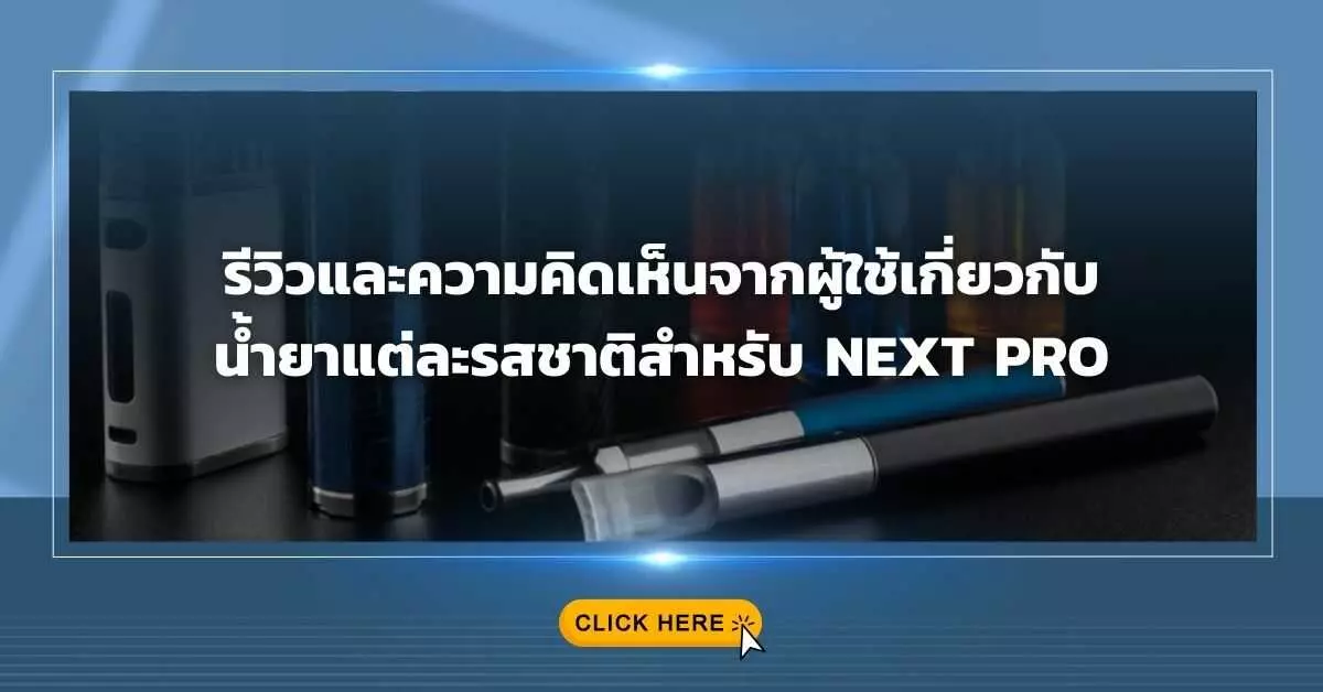 รีวิวและความคิดเห็นจากผู้ใช้เกี่ยวกับน้ำยาแต่ละรสชาติสำหรับ Next Pro